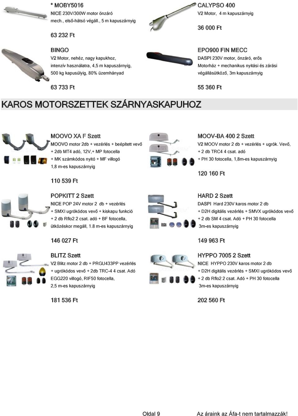 zárási 500 kg kapusúlyig, 80% üzemhányad végállásütköző, 3m kapuszárnyig 63 733 Ft 55 360 Ft KAROS MOTORSZETTEK SZÁRNYASKAPUHOZ MOOVO XA F Szett MOOV-BA 400 2 Szett MOOVO motor 2db + vezérlés +