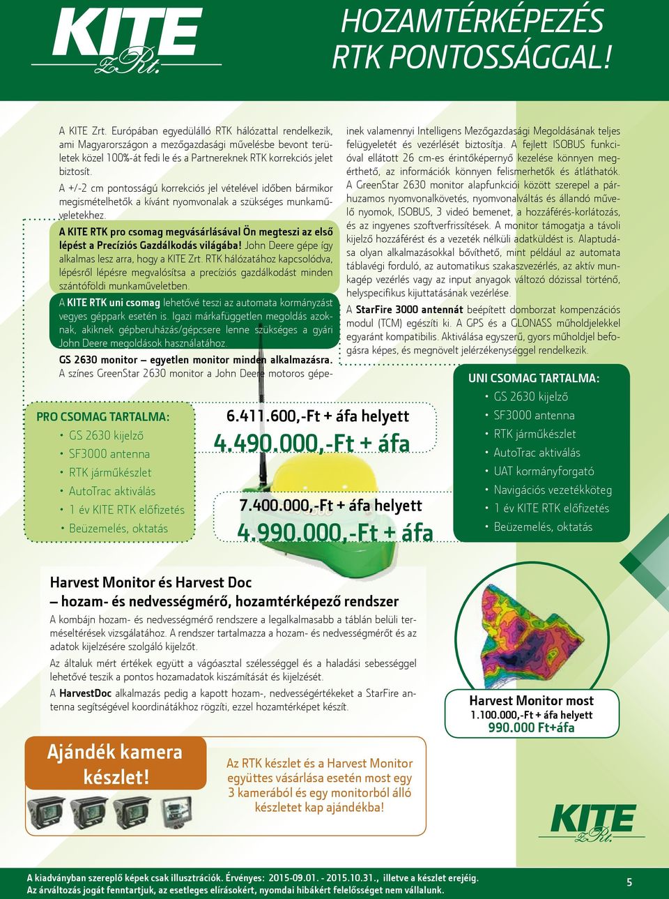 A +/-2 cm pontosságú korrekciós jel vételével időben bármikor megismételhetők a kívánt nyomvonalak a szükséges munkaműveletekhez.