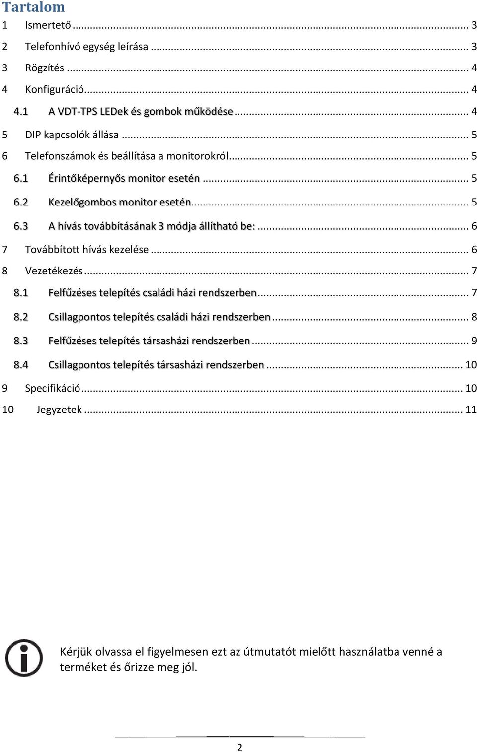 .. 6 7 Továbbított hívás kezelése... 6 8 Vezetékezés... 7 8.1 Felfűzéses telepítés családi házi rendszerben... 7 8.2 Csillagpontos telepítés családi házi rendszerben... 8 8.