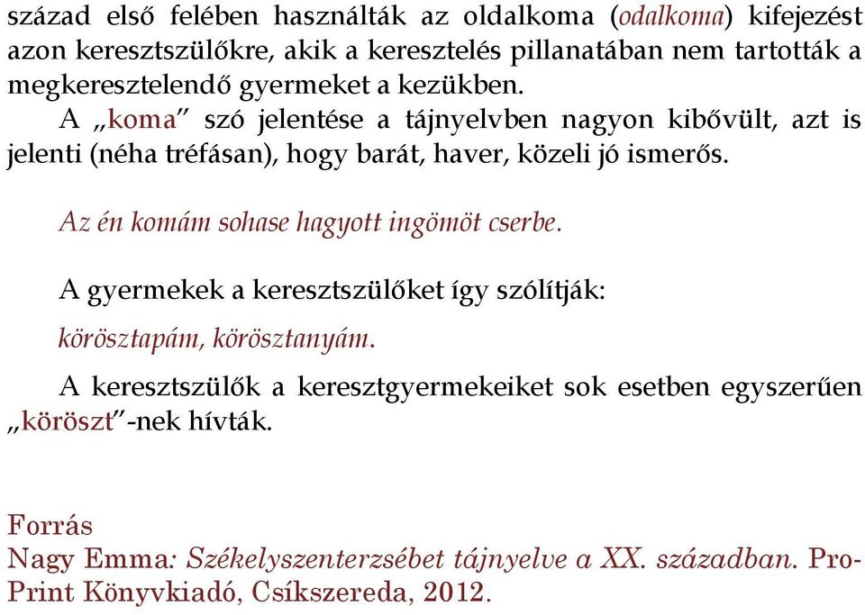 A koma szó jelentése a tájnyelvben nagyon kibővült, azt is jelenti (néha tréfásan), hogy barát, haver, közeli jó ismerős.