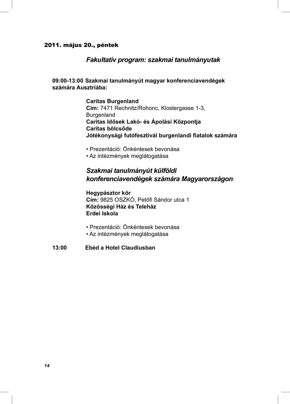 Rechnitz/Rohonc, Klostergasse 1-3, Burgenland Caritas Idősek Lakó- és Ápolási Központja Caritas bölcsőde Jótékonysági futófesztivál burgenlandi fiatalok számára