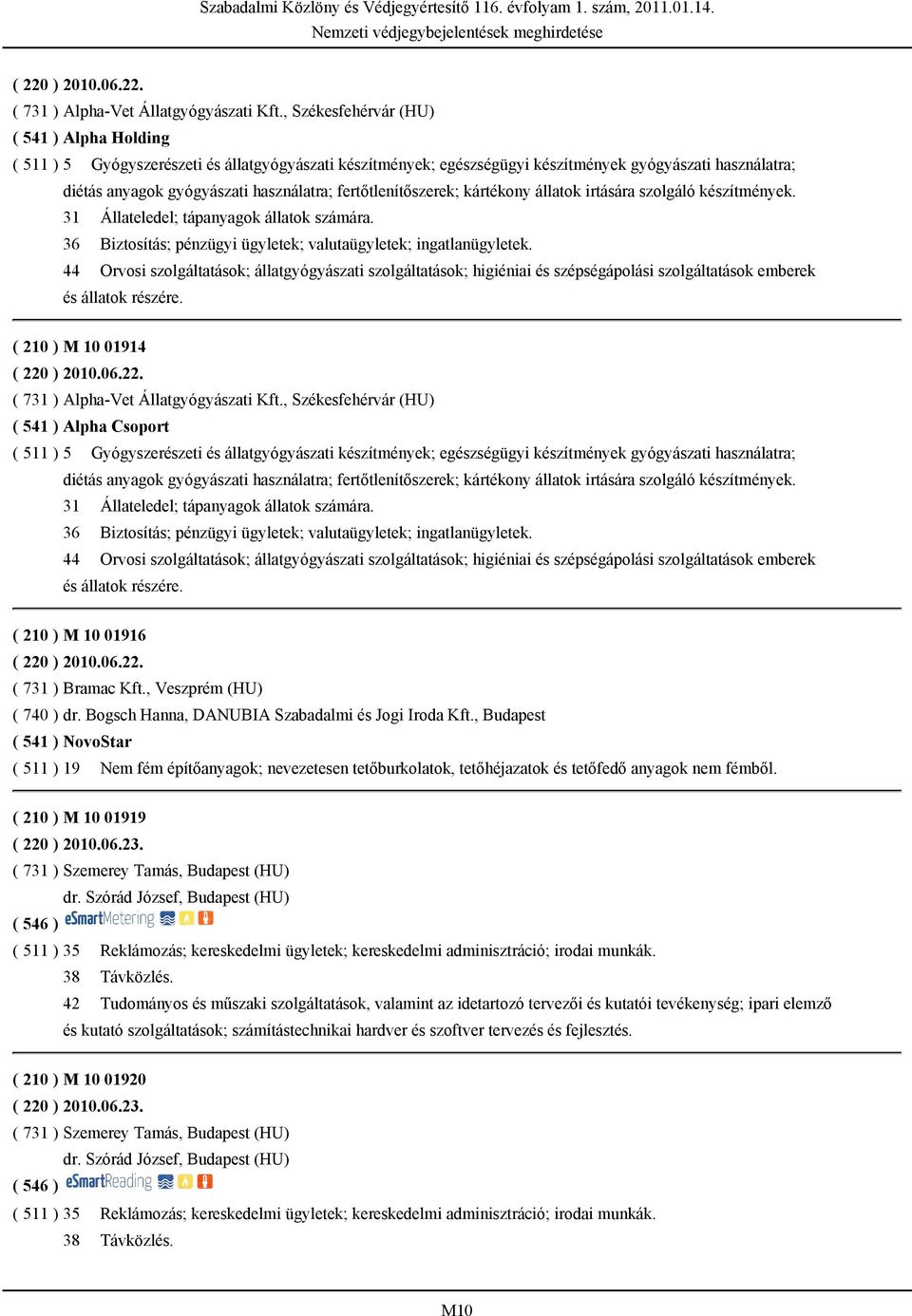 fertőtlenítőszerek; kártékony állatok irtására szolgáló készítmények. 31 Állateledel; tápanyagok állatok számára. 36 Biztosítás; pénzügyi ügyletek; valutaügyletek; ingatlanügyletek.