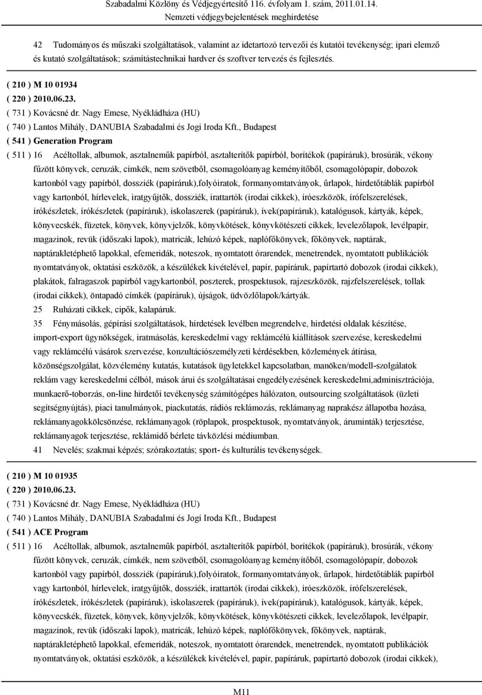 , Budapest ( 541 ) Generation Program ( 511 ) 16 Acéltollak, albumok, asztalneműk papírból, asztalterítők papírból, borítékok (papíráruk), brosúrák, vékony fűzött könyvek, ceruzák, címkék, nem