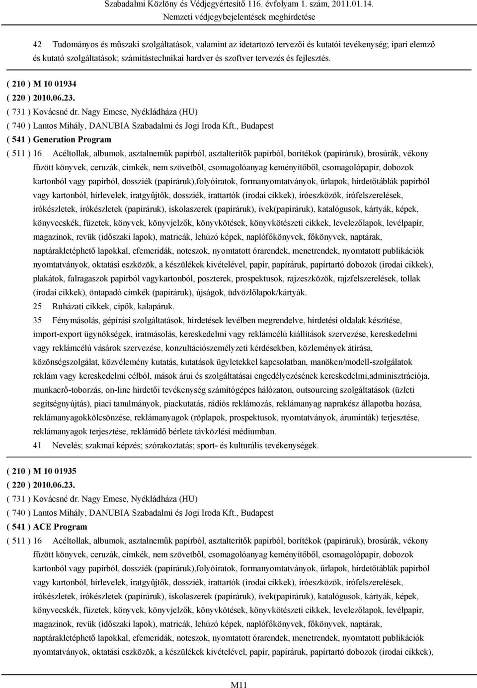 , Budapest ( 541 ) Generation Program ( 511 ) 16 Acéltollak, albumok, asztalneműk papírból, asztalterítők papírból, borítékok (papíráruk), brosúrák, vékony fűzött könyvek, ceruzák, címkék, nem