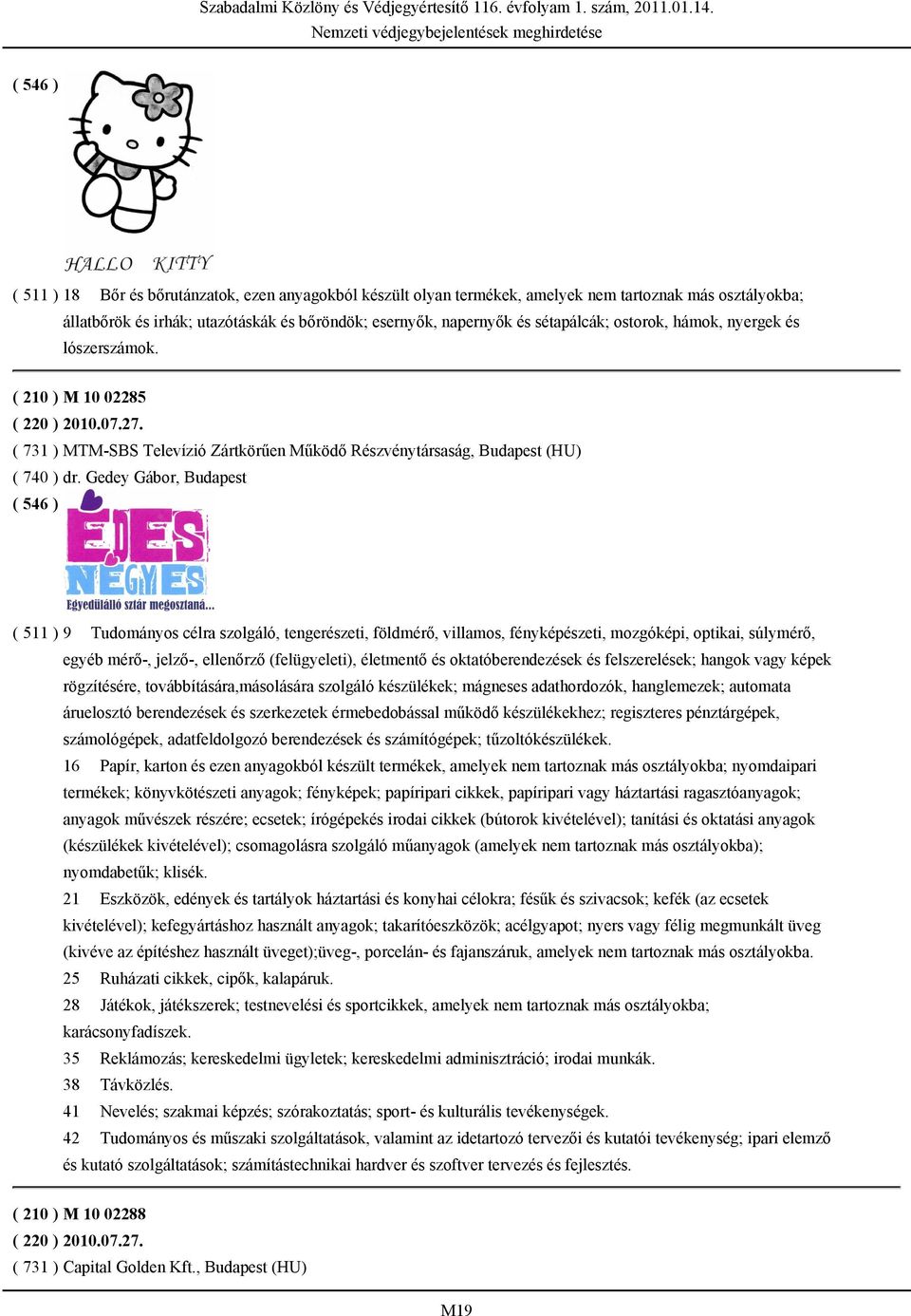 Gedey Gábor, Budapest ( 511 ) 9 Tudományos célra szolgáló, tengerészeti, földmérő, villamos, fényképészeti, mozgóképi, optikai, súlymérő, egyéb mérő-, jelző-, ellenőrző (felügyeleti), életmentő és