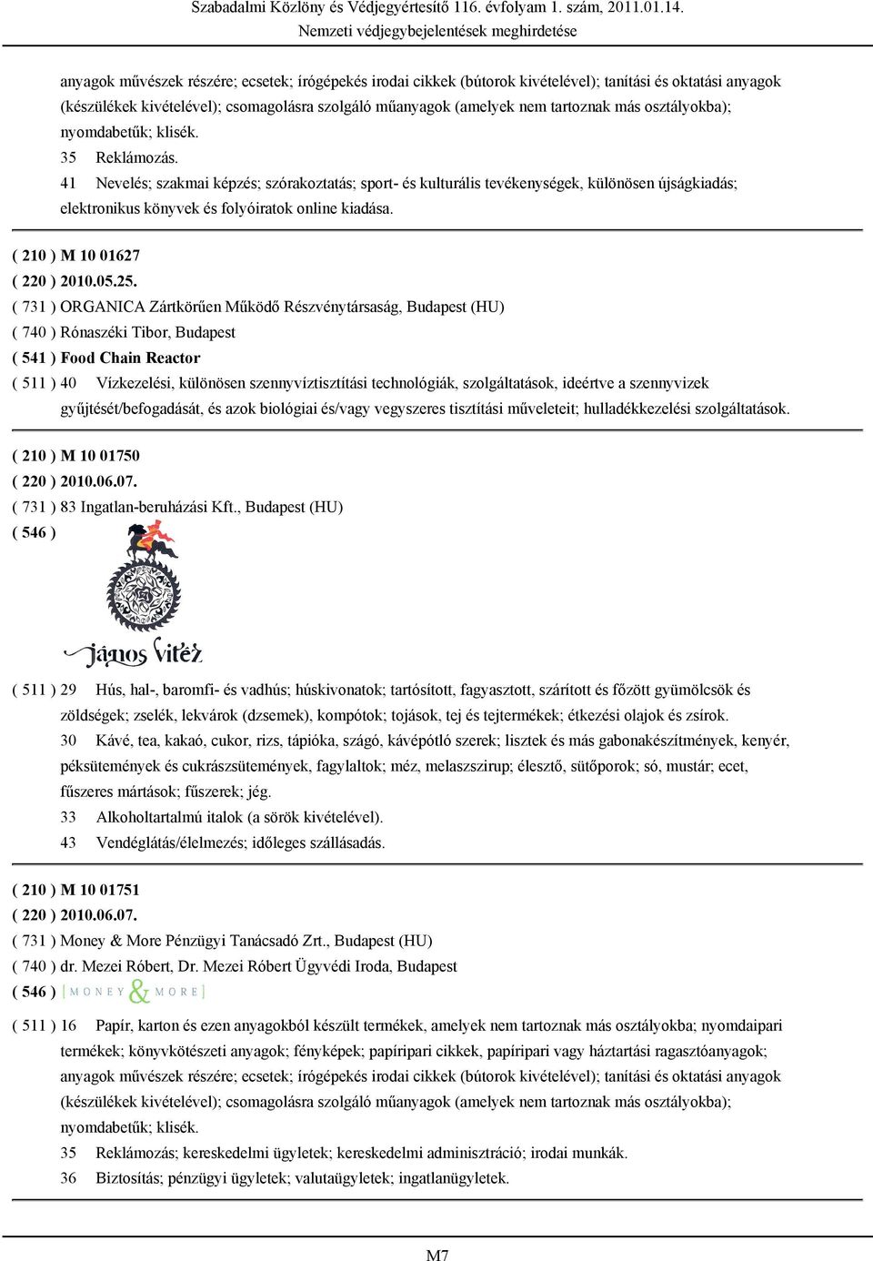 41 Nevelés; szakmai képzés; szórakoztatás; sport- és kulturális tevékenységek, különösen újságkiadás; elektronikus könyvek és folyóiratok online kiadása. ( 210 ) M 10 01627 ( 220 ) 2010.05.25.