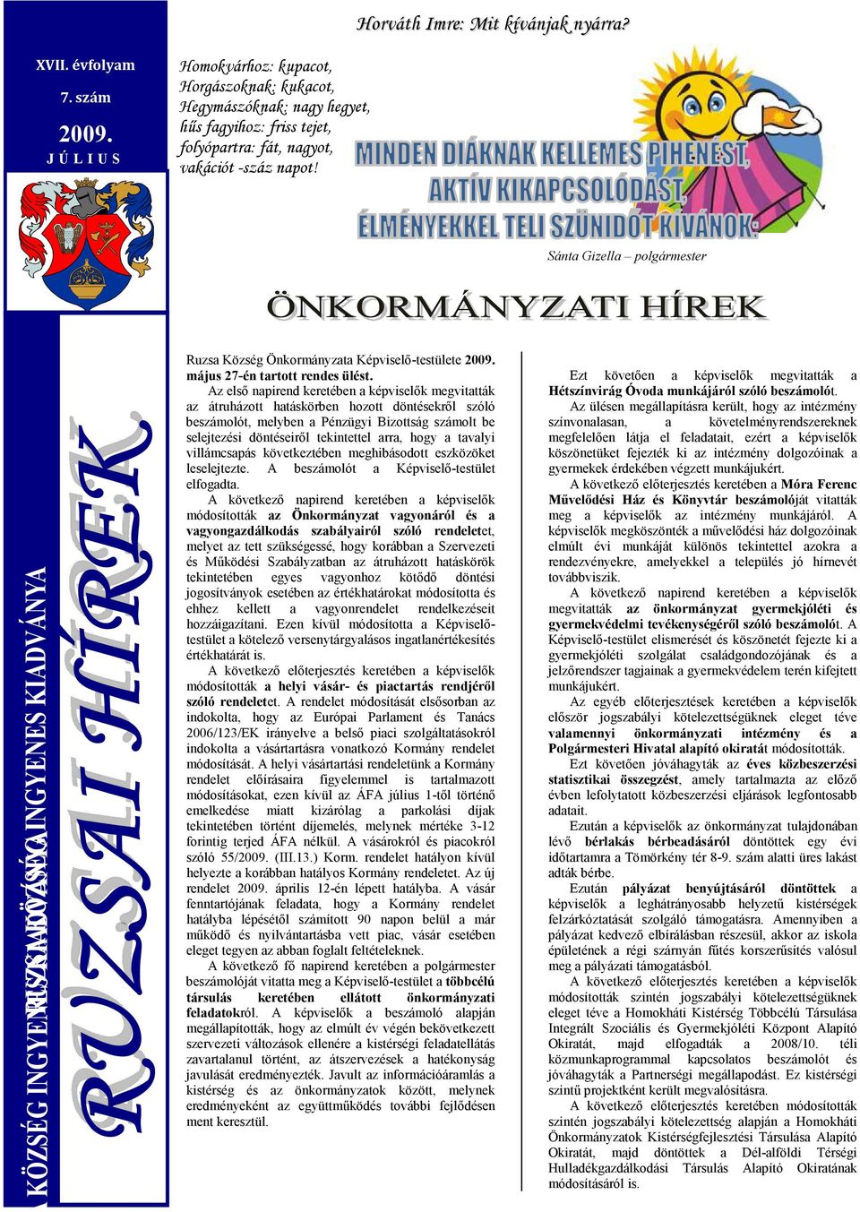 Sánta Gizella polgármester Ruzsa Község Önkormányzata Képviselő-testülete 2009. május 27-én tartott rendes ülést.