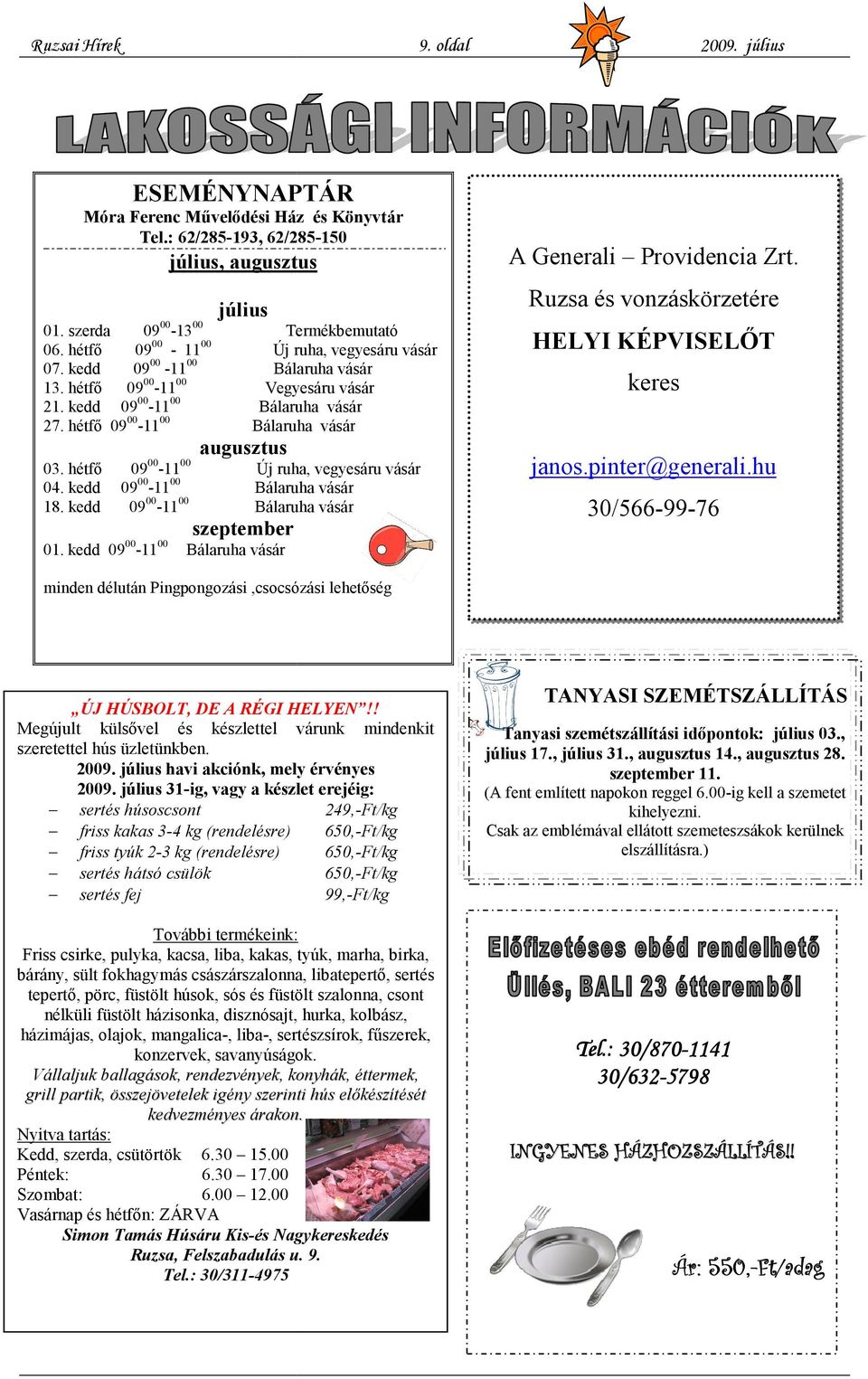 hétfő 09 00-11 00 Bálaruha vásár augusztus 03. hétfő 09 00-11 00 Új ruha, vegyesáru vásár 04. kedd 09 00-11 00 Bálaruha vásár 18. kedd 09 00-11 00 Bálaruha vásár szeptember 01.