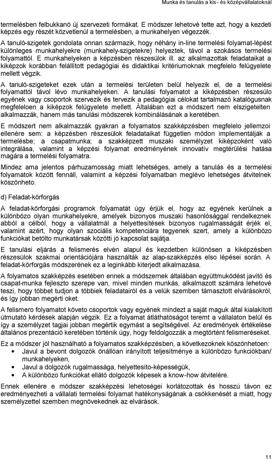 E munkahelyeken a képzésben részesülok ill. az alkalmazottak feladataikat a kiképzok korábban felállított pedagógiai és didaktikai kritériumoknak megfelelo felügyelete mellett végzik.