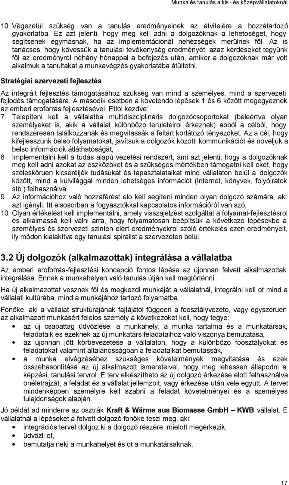 Az is tanácsos, hogy kövessük a tanulási tevékenység eredményét, azaz kérdéseket tegyünk föl az eredményrol néhány hónappal a befejezés után, amikor a dolgozóknak már volt alkalmuk a tanultakat a