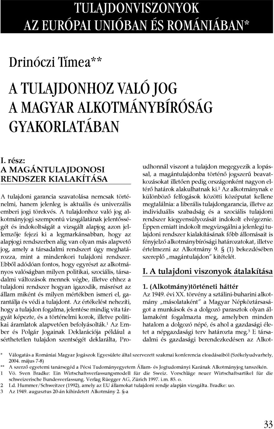 A tulajdonhoz való jog alkotmányjogi szempontú vizsgálatának jelentősségét és indokoltságát a vizsgált alapjog azon jellemzője fejezi ki a legmarkánsabban, hogy az alapjogi rendszerben alig van olyan