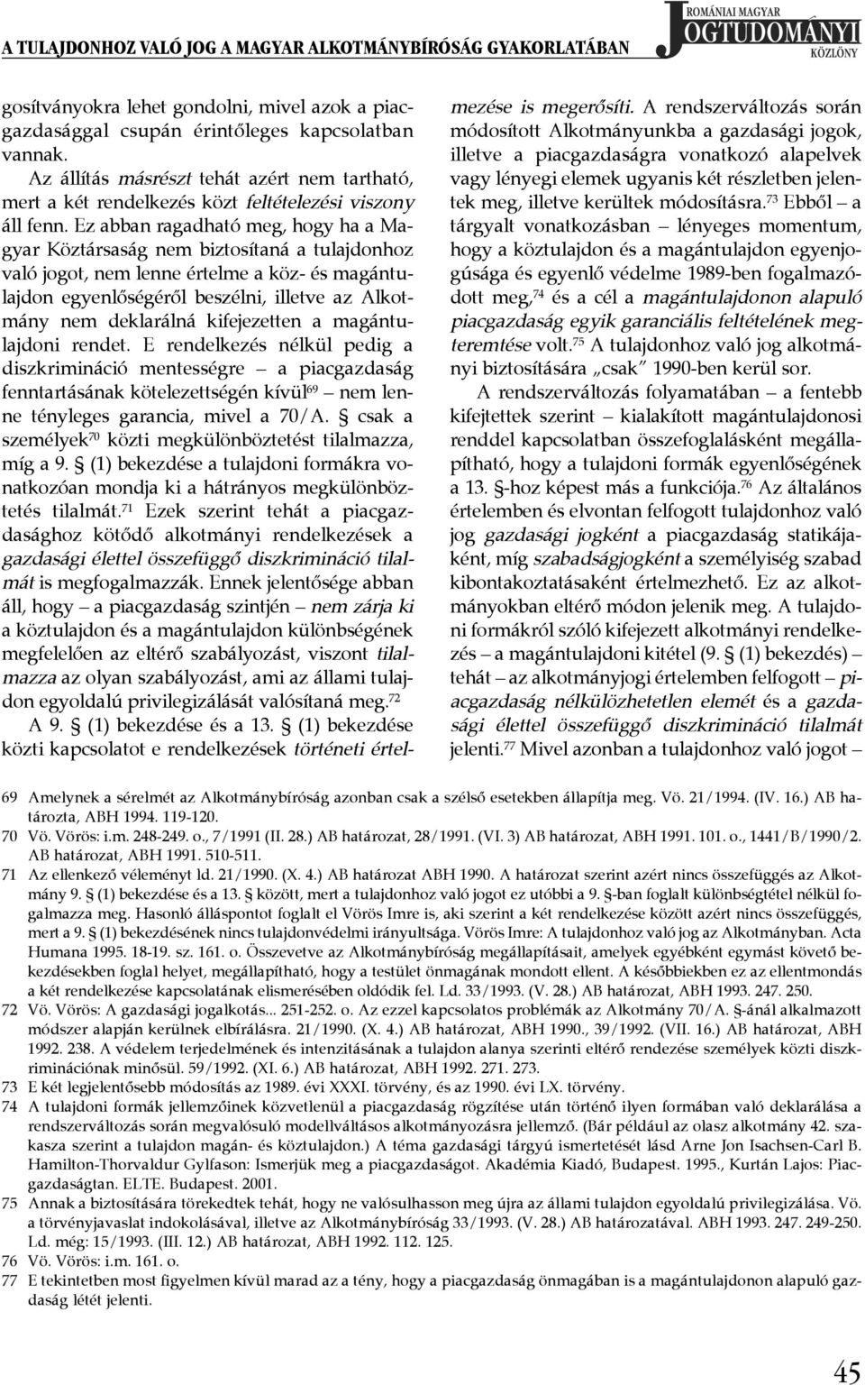 Ez abban ragadható meg, hogy ha a Magyar Köztársaság nem biztosítaná a tulajdonhoz való jogot, nem lenne értelme a köz- és magántulajdon egyenlőségéről beszélni, illetve az Alkotmány nem deklarálná