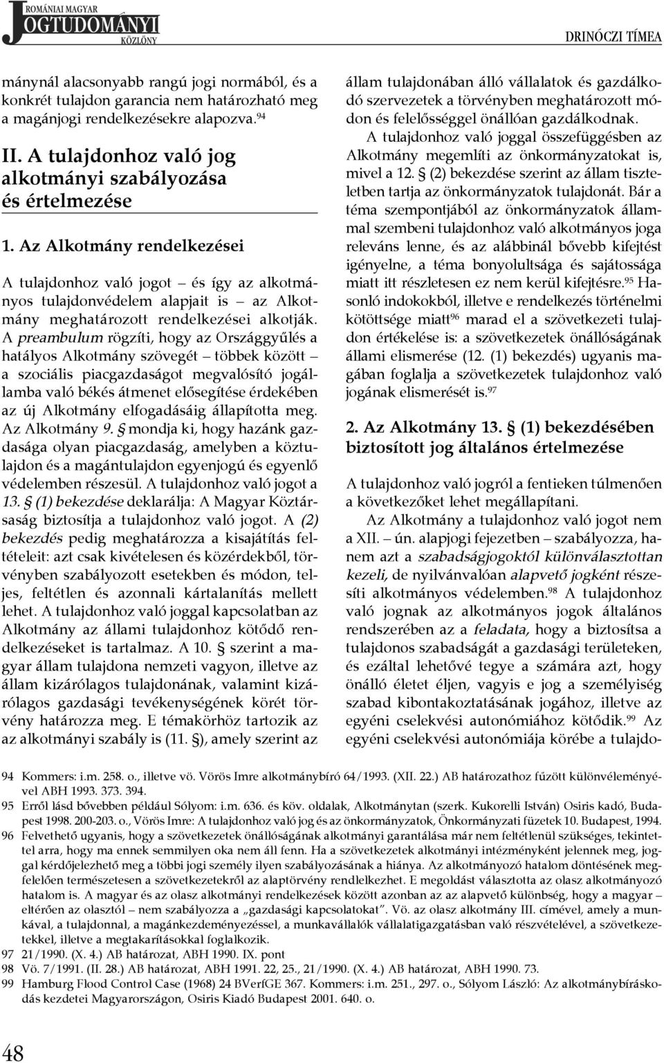 Az Alkotmány rendelkezései A tulajdonhoz való jogot és így az alkotmányos tulajdonvédelem alapjait is az Alkotmány meghatározott rendelkezései alkotják.