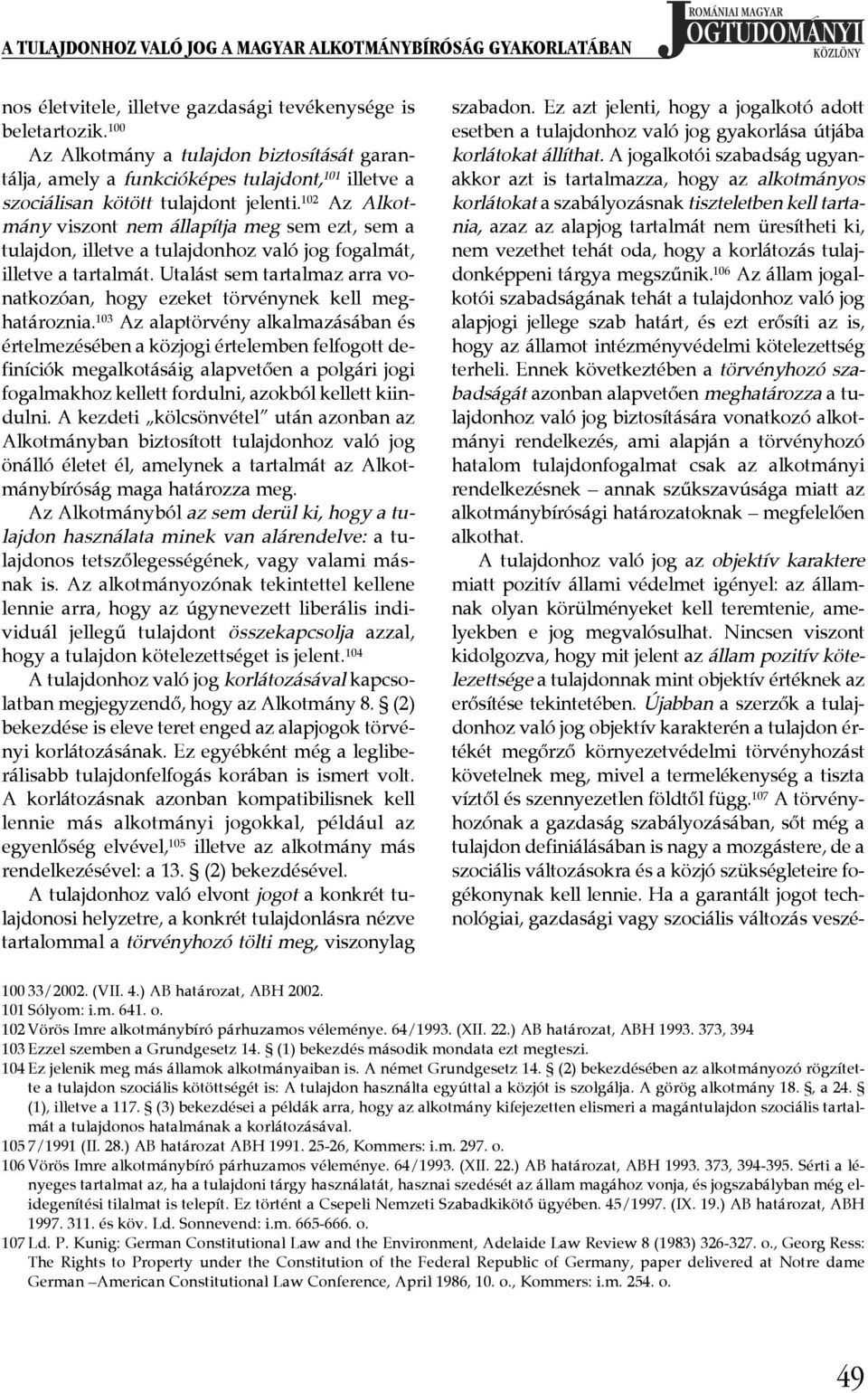 ¾ 102 Az Alkotmány viszont nem állapítja meg sem ezt, sem a tulajdon, illetve a tulajdonhoz való jog fogalmát, illetve a tartalmát.