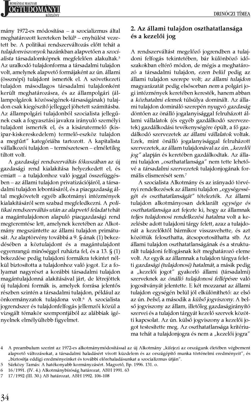 ¾ 5 Az uralkodó tulajdonforma a társadalmi tulajdon volt, amelynek alapvető formájaként az ún. állami (össznépi) tulajdont ismerték el.