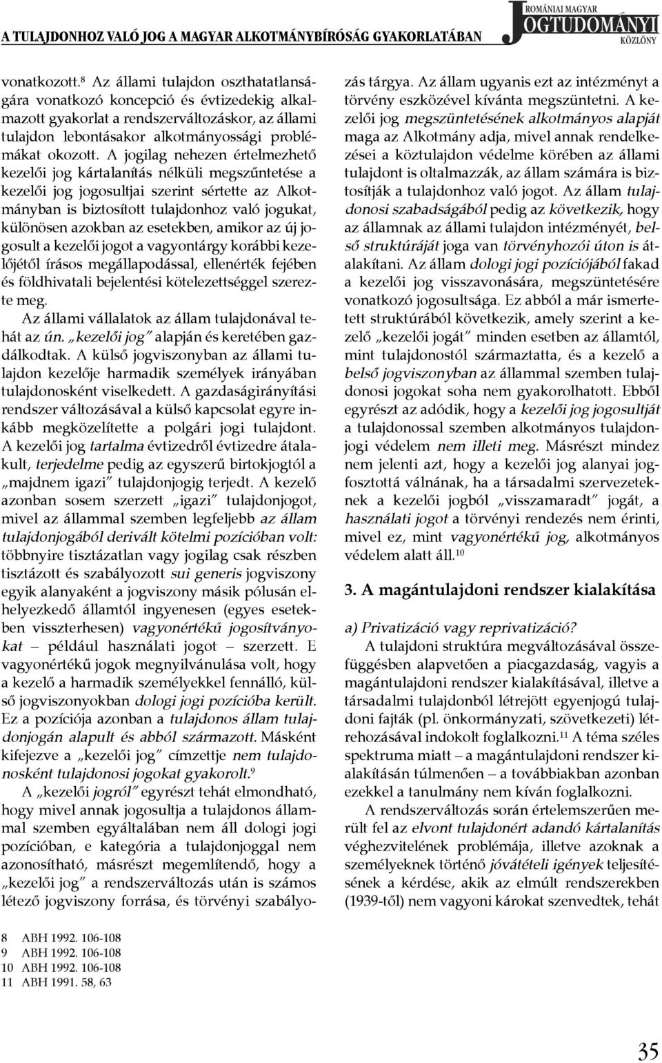 A jogilag nehezen értelmezhető kezelői jog kártalanítás nélküli megszűntetése a kezelői jog jogosultjai szerint sértette az Alkotmányban is biztosított tulajdonhoz való jogukat, különösen azokban az