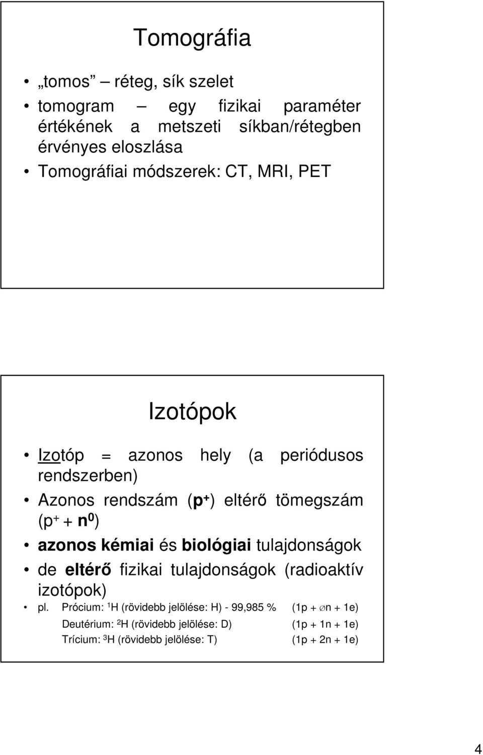 azonos kémiai és biológiai tulajdonságok de eltérő fizikai tulajdonságok (radioaktív izotópok) pl.