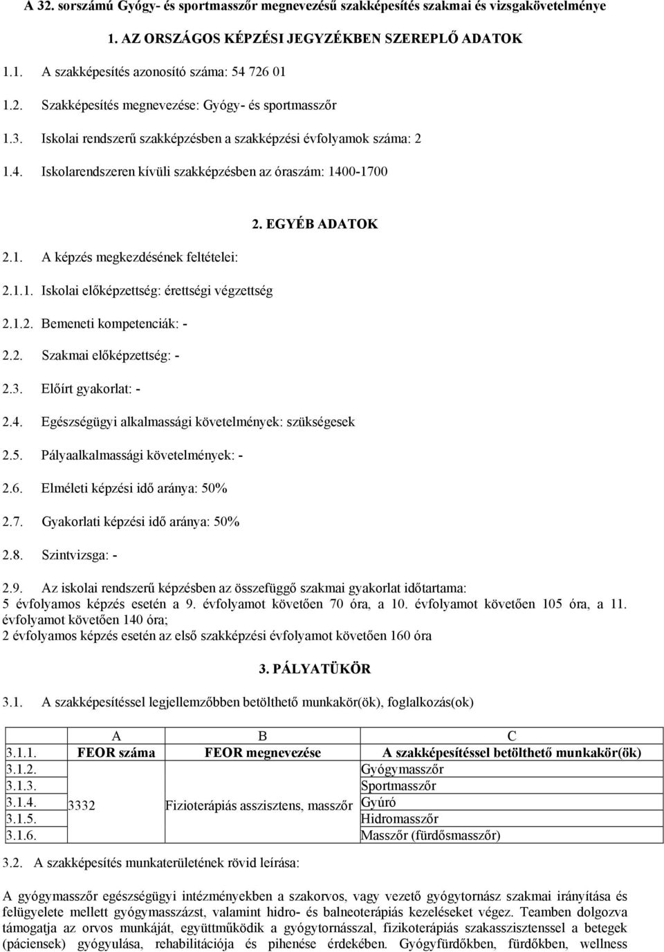 1.2. Bemeneti kompetenciák: - 2.2. Szakmai előképzettség: - 2.3. Előírt gyakorlat: - 2. EGYÉB ADATOK 2.4. Egészségügyi alkalmassági követelmények: szükségesek 2.5.