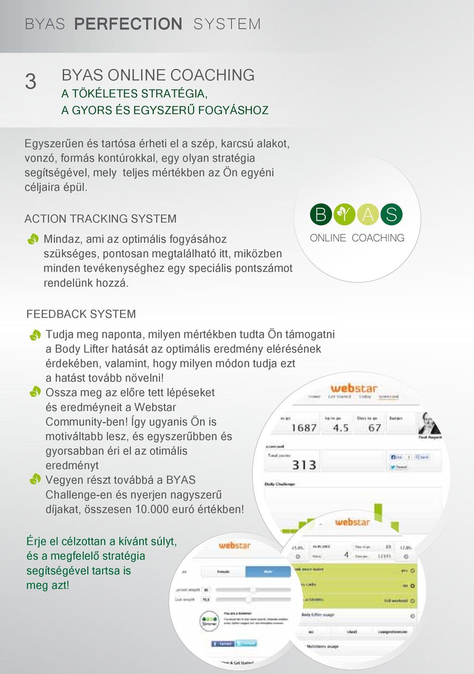 ACTION TRACKING SYSTEM Mindaz, ami az optimális fogyásához szükséges, pontosan megtalálható itt, miközben minden tevékenységhez egy speciális pontszámot rendelünk hozzá.