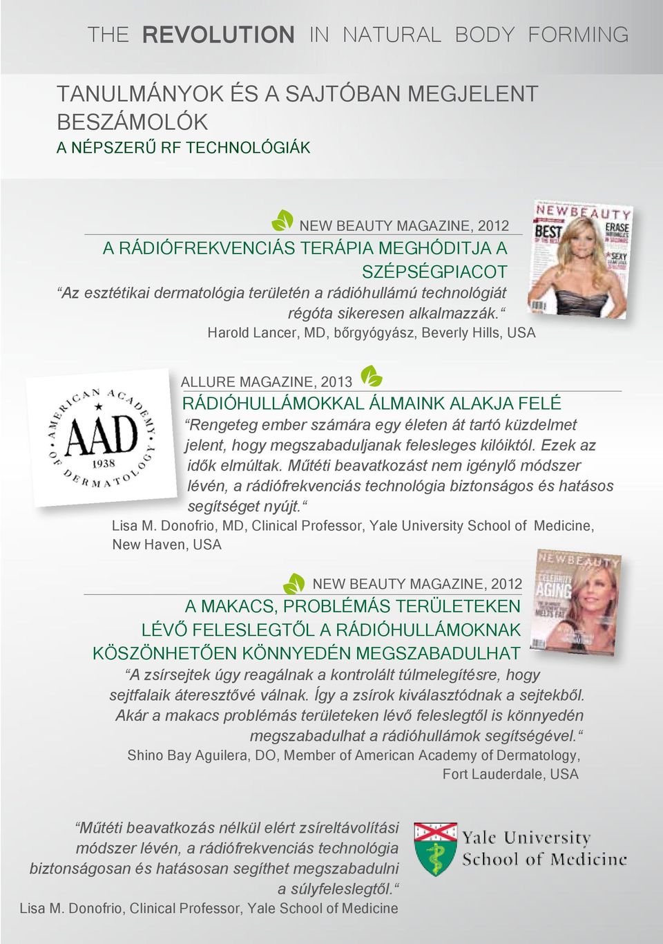 Harold Lancer, MD, bőrgyógyász, Beverly Hills, USA ALLURE MAGAZINE, 2013 RÁDIÓHULLÁMOKKAL ÁLMAINK ALAKJA FELÉ Rengeteg ember számára egy életen át tartó küzdelmet jelent, hogy megszabaduljanak