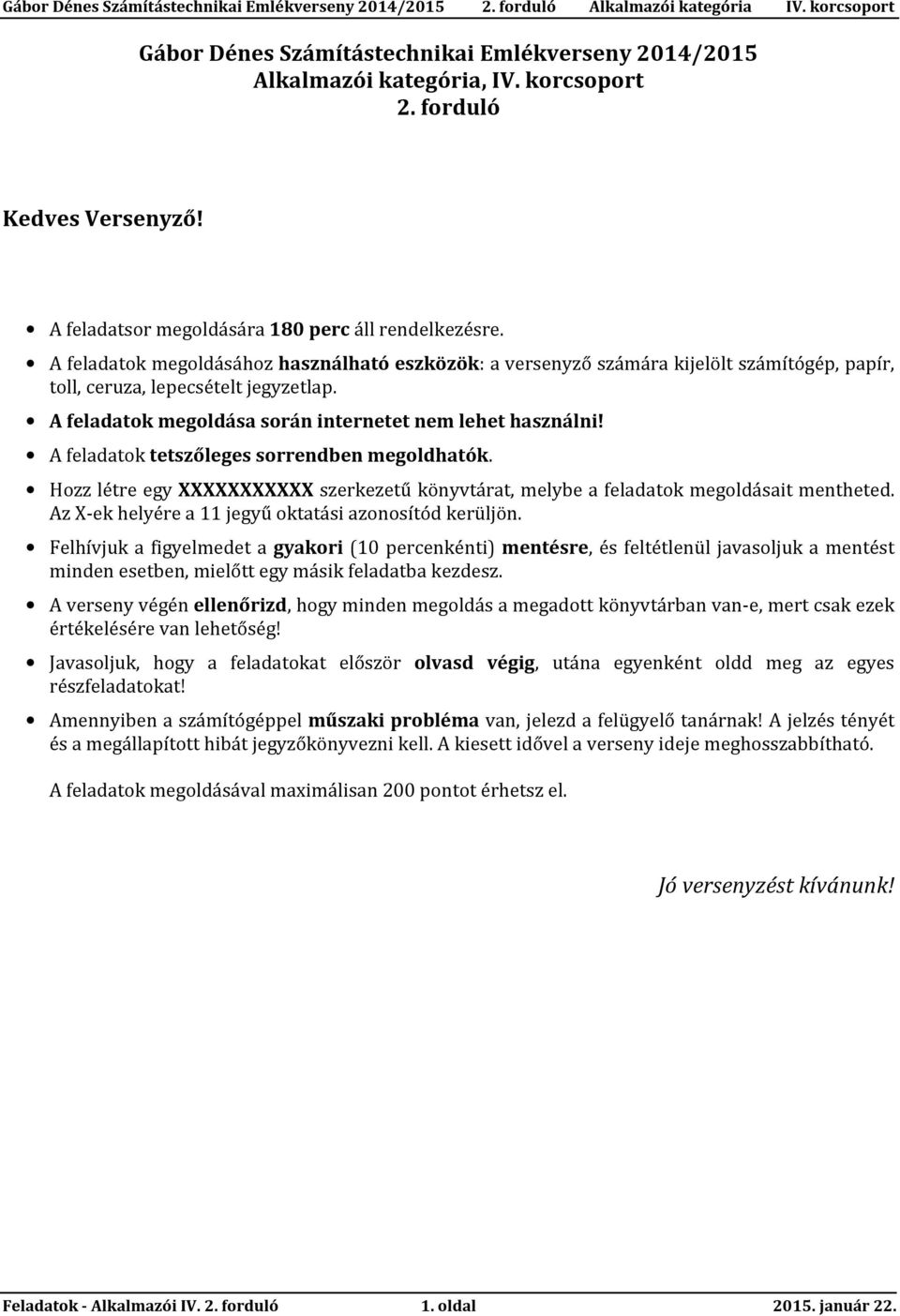 A feladatok tetszőleges sorrendben megoldhatók. Hozz létre egy XXXXXXXXXXX szerkezetű könyvtárat, melybe a feladatok megoldásait mentheted. Az X-ek helyére a 11 jegyű oktatási azonosítód kerüljön.