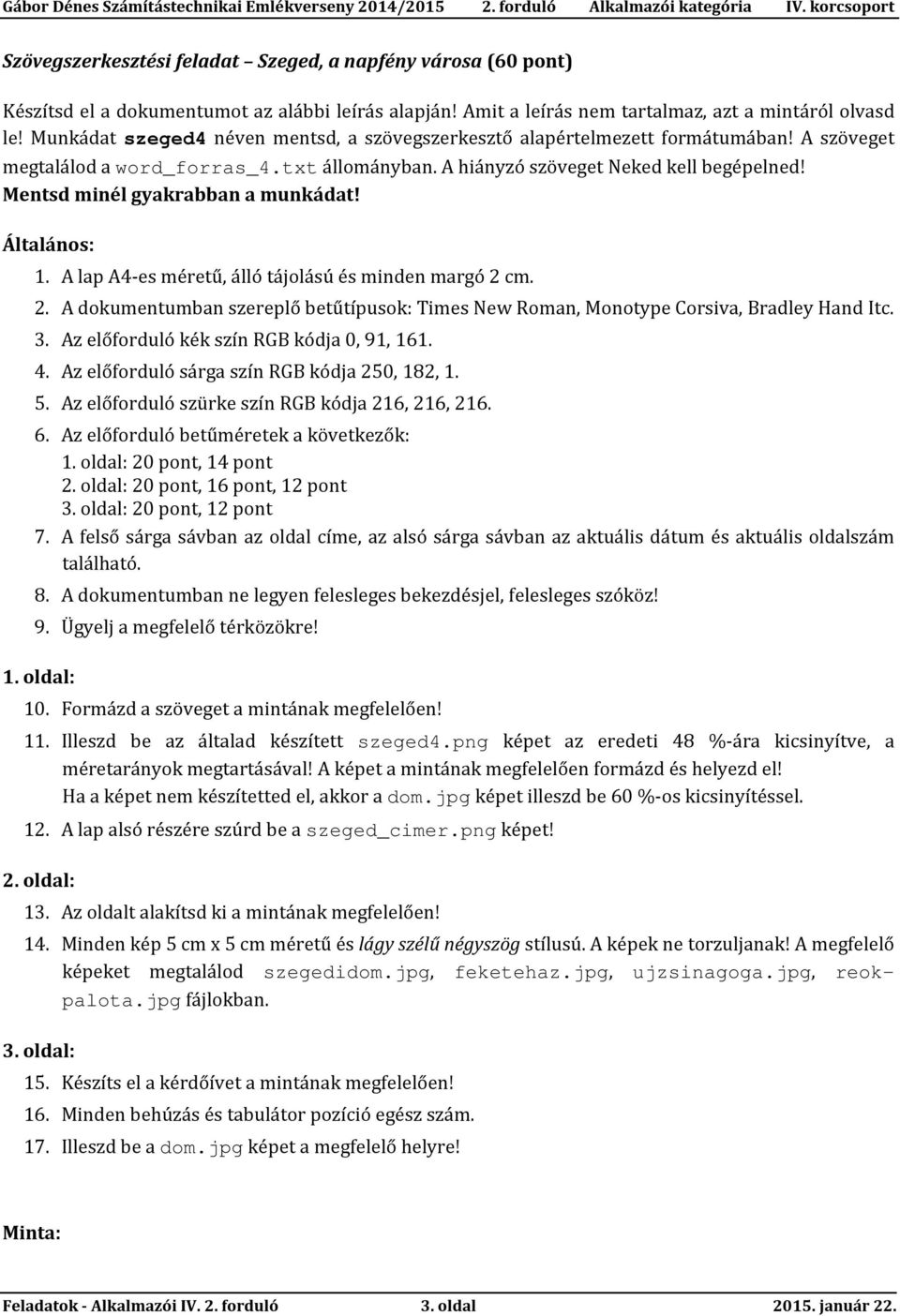 Mentsd minél gyakrabban a munkádat! Általános: 1. A lap A4-es méretű, álló tájolású és minden margó 2 cm. 2. A dokumentumban szereplő betűtípusok: Times New Roman, Monotype Corsiva, Bradley Hand Itc.