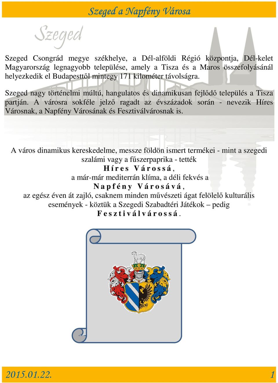 A városra sokféle jelző ragadt az évszázadok során - nevezik Híres Városnak, a Napfény Városának és Fesztiválvárosnak is.