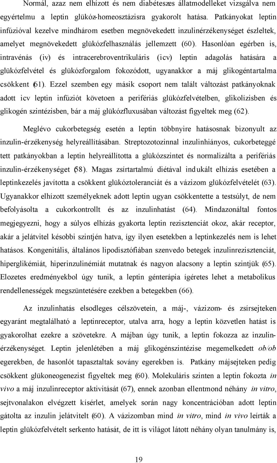 Hasonlóan egérben is, intravénás (iv) és intracerebroventrikuláris (icv) leptin adagolás hatására a glükózfelvétel és glükózforgalom fokozódott, ugyanakkor a máj glikogéntartalma csökkent (61).