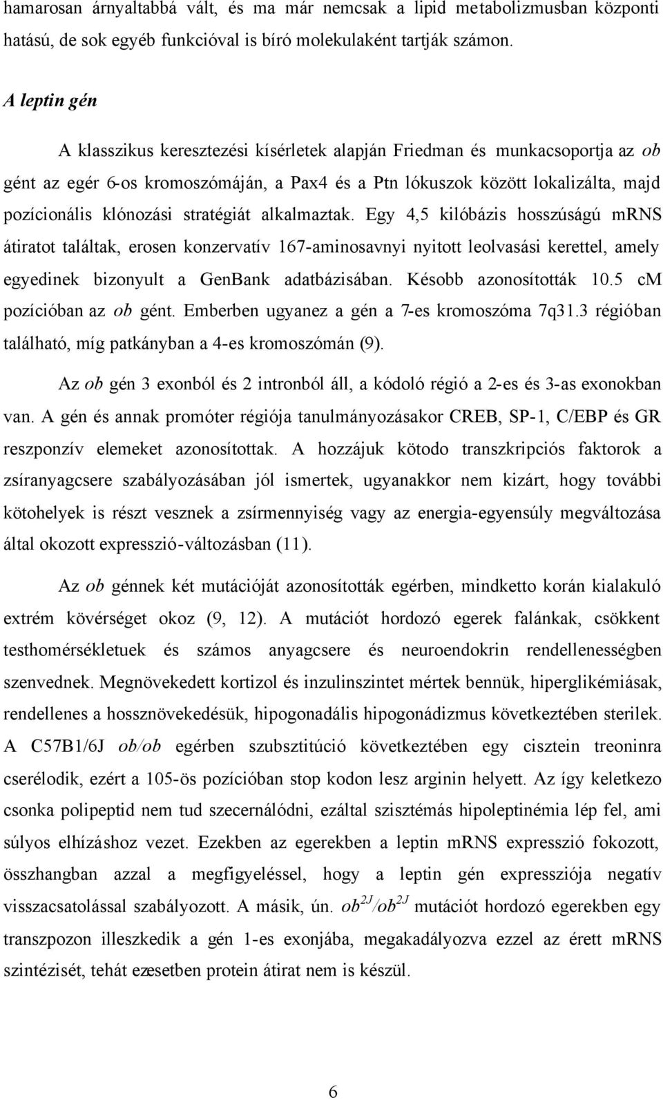 stratégiát alkalmaztak. Egy 4,5 kilóbázis hosszúságú mrns átiratot találtak, erosen konzervatív 167-aminosavnyi nyitott leolvasási kerettel, amely egyedinek bizonyult a GenBank adatbázisában.