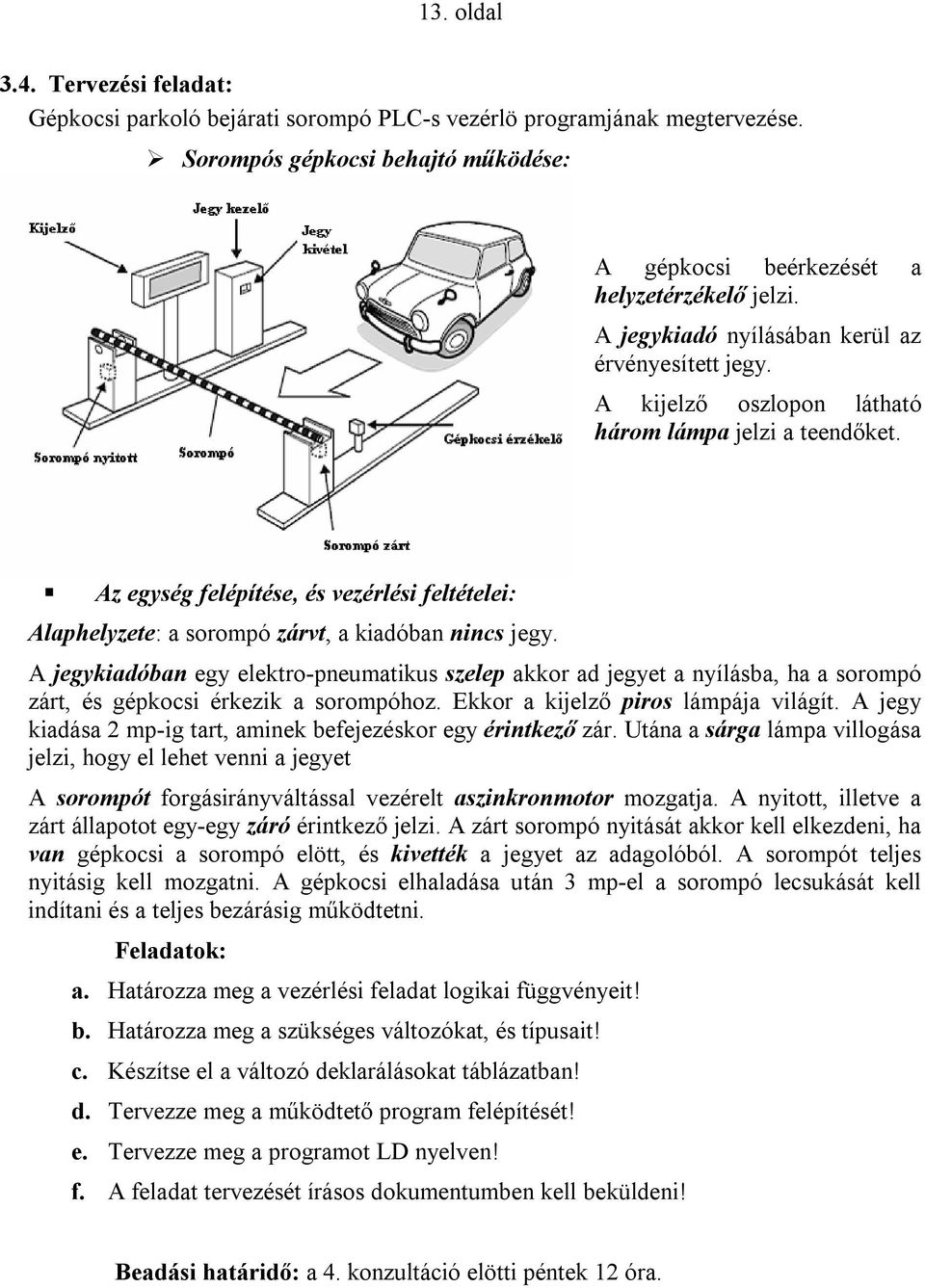 Az egység felépítése, és vezérlési feltételei: Alaphelyzete: a sorompó zárvt, a kiadóban nincs jegy.