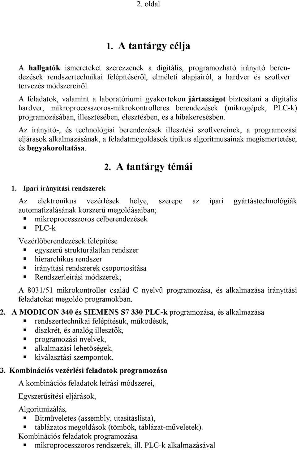 A feladatok, valamint a laboratóriumi gyakortokon jártasságot biztosítani a digitális hardver, mikroprocesszoros-mikrokontrolleres berendezések (mikrogépek, PLC-k) programozásában, illesztésében,