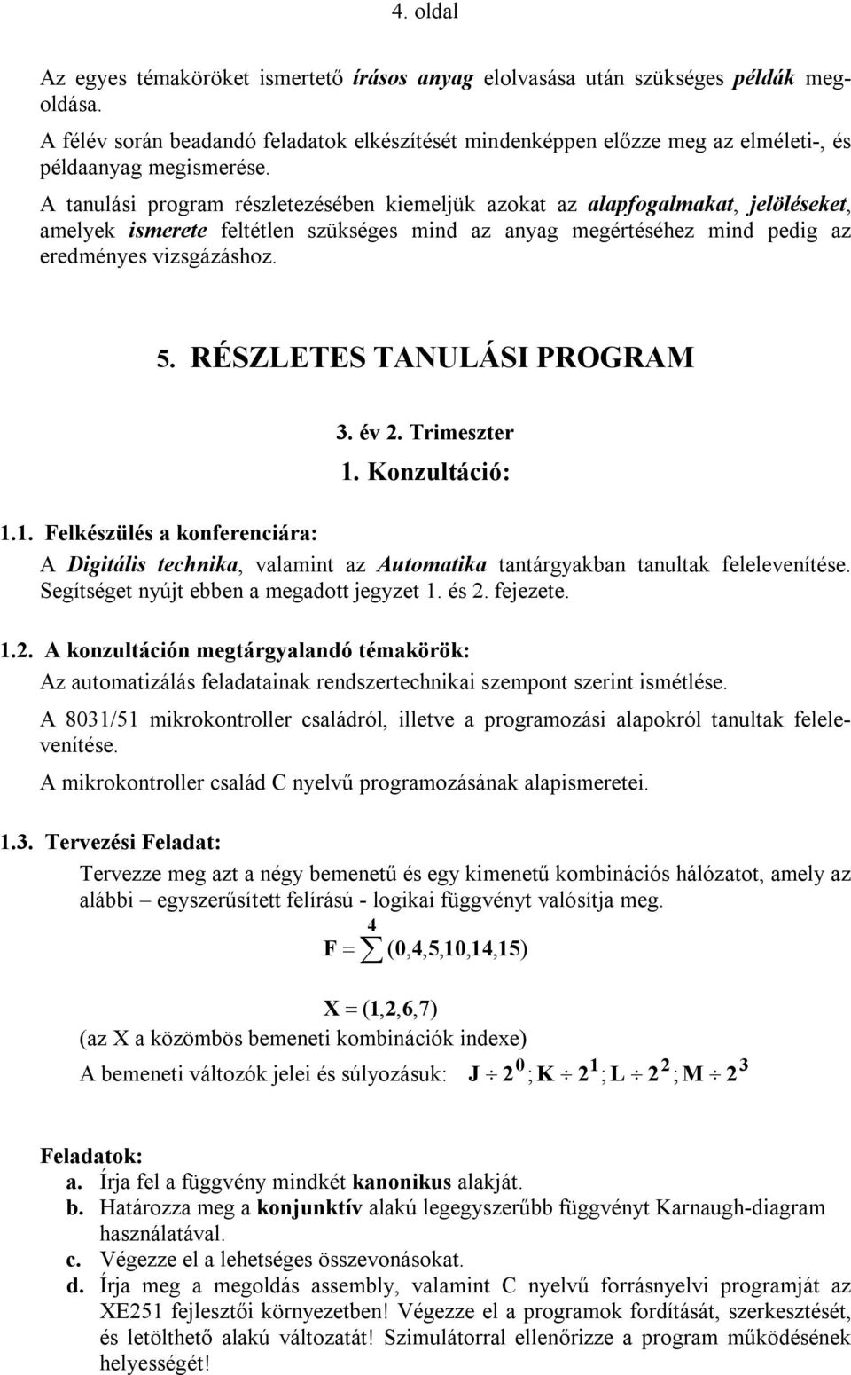 A tanulási program részletezésében kiemeljük azokat az alapfogalmakat, jelöléseket, amelyek ismerete feltétlen szükséges mind az anyag megértéséhez mind pedig az eredményes vizsgázáshoz. 5.