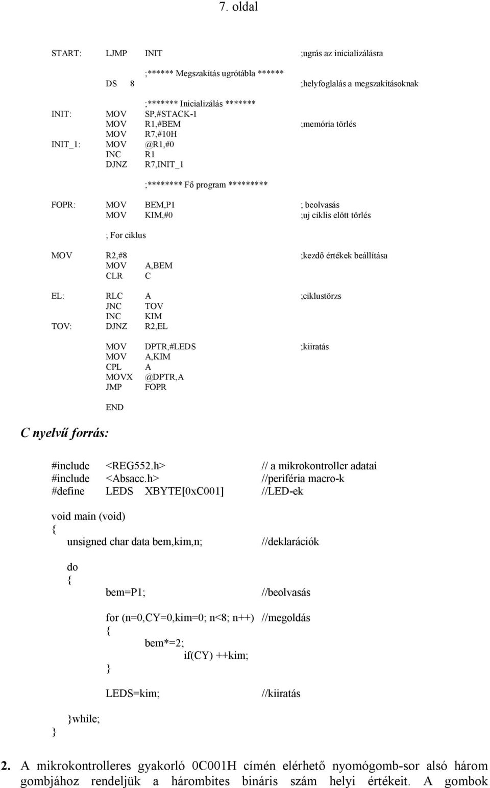 értékek beállítása MOV A,BEM CLR C EL: RLC A ;ciklustörzs JNC TOV INC KIM TOV: DJNZ R2,EL C nyelvű forrás: MOV DPTR,#LEDS ;kiiratás MOV A,KIM CPL A MOVX @DPTR,A JMP FOPR END #include <REG552.