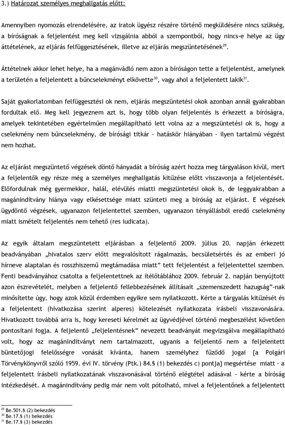 Áttételnek akkor lehet helye, ha a magánvádló nem azon a bíróságon tette a feljelentést, amelynek a területén a feljelentett a bűncselekményt elkövette 30, vagy ahol a feljelentett lakik 31.