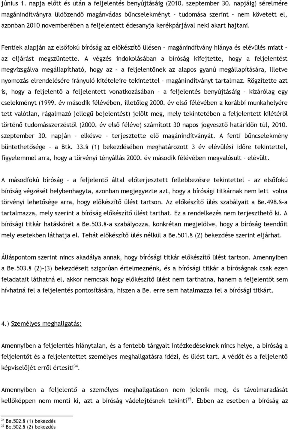 Fentiek alapján az elsőfokú bíróság az előkészítő ülésen magánindítvány hiánya és elévülés miatt az eljárást megszüntette.