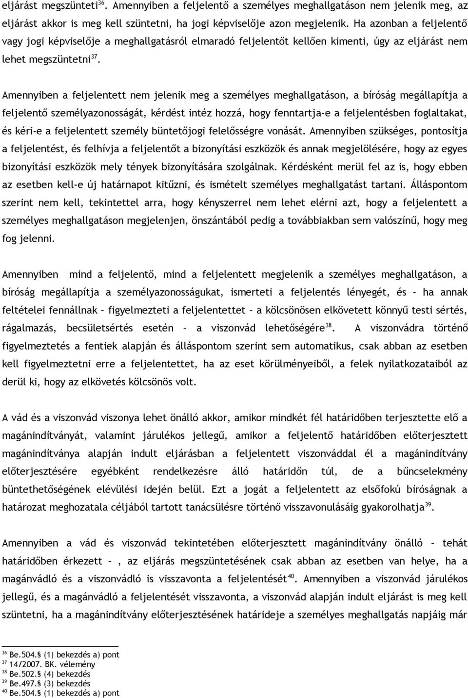 Amennyiben a feljelentett nem jelenik meg a személyes meghallgatáson, a bíróság megállapítja a feljelentő személyazonosságát, kérdést intéz hozzá, hogy fenntartja-e a feljelentésben foglaltakat, és