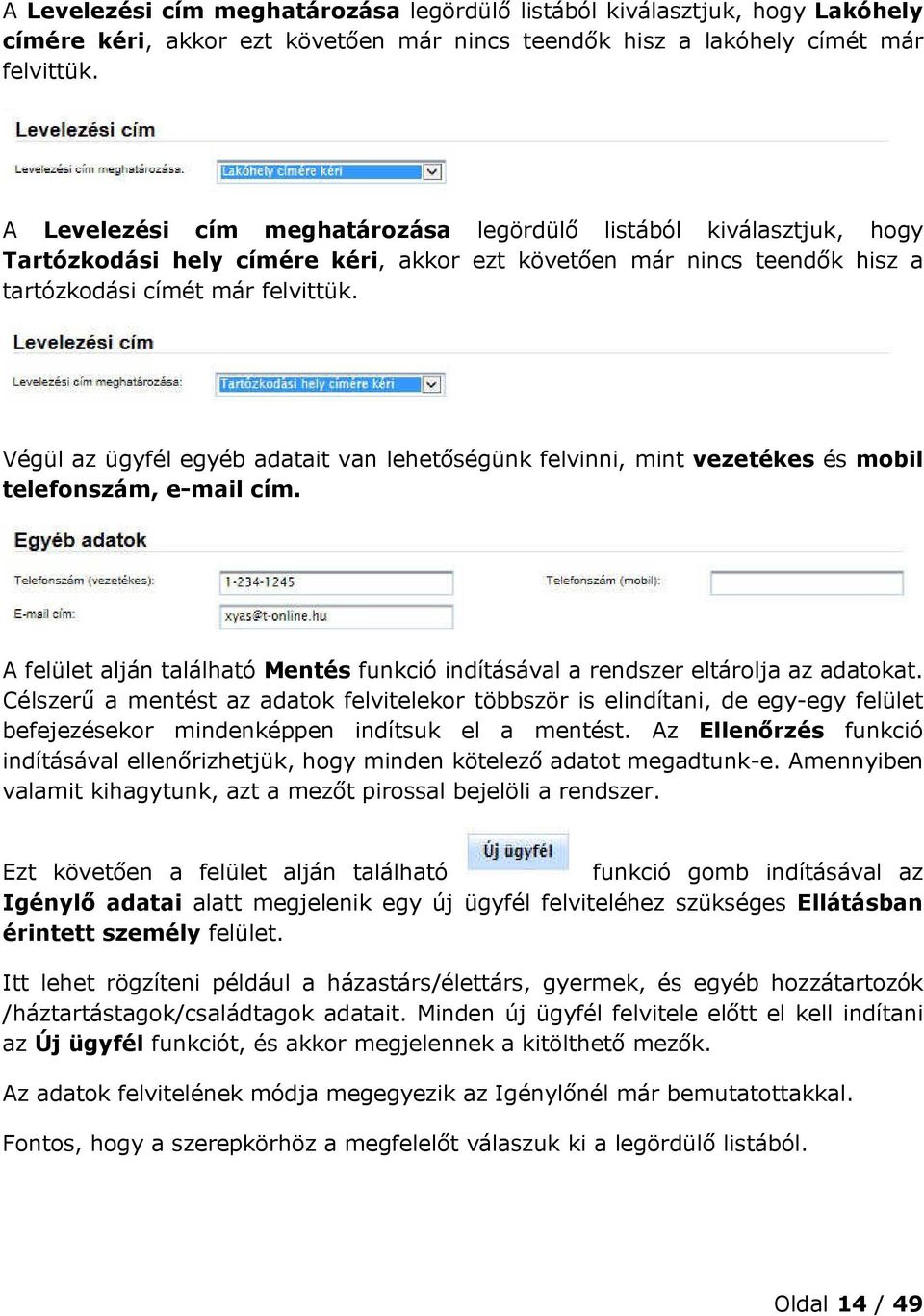 Végül az ügyfél egyéb adatait van lehetőségünk felvinni, mint vezetékes és mobil telefonszám, e-mail cím. A felület alján található Mentés funkció indításával a rendszer eltárolja az adatokat.