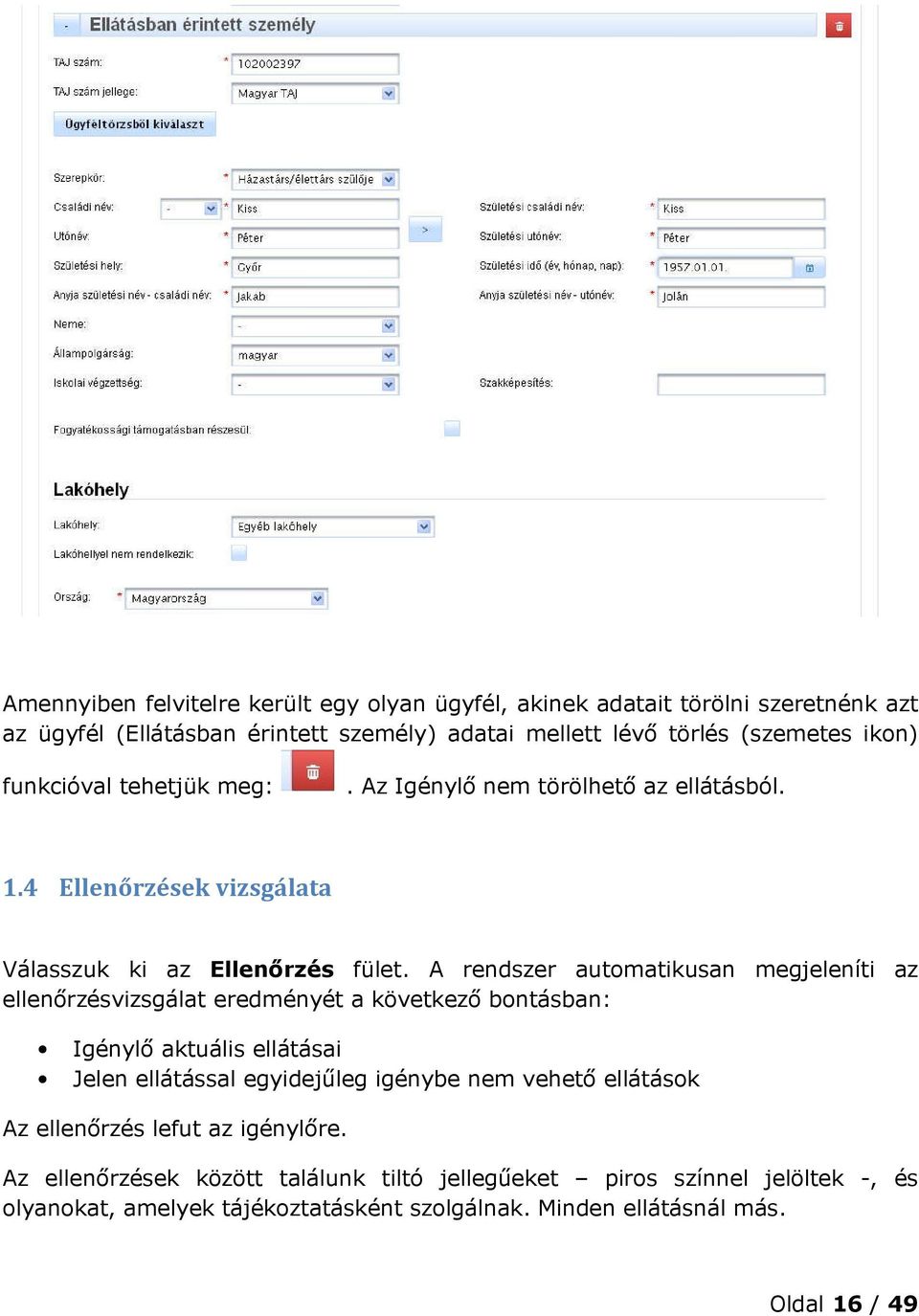 A rendszer automatikusan megjeleníti az ellenőrzésvizsgálat eredményét a következő bontásban: Igénylő aktuális ellátásai Jelen ellátással egyidejűleg igénybe nem