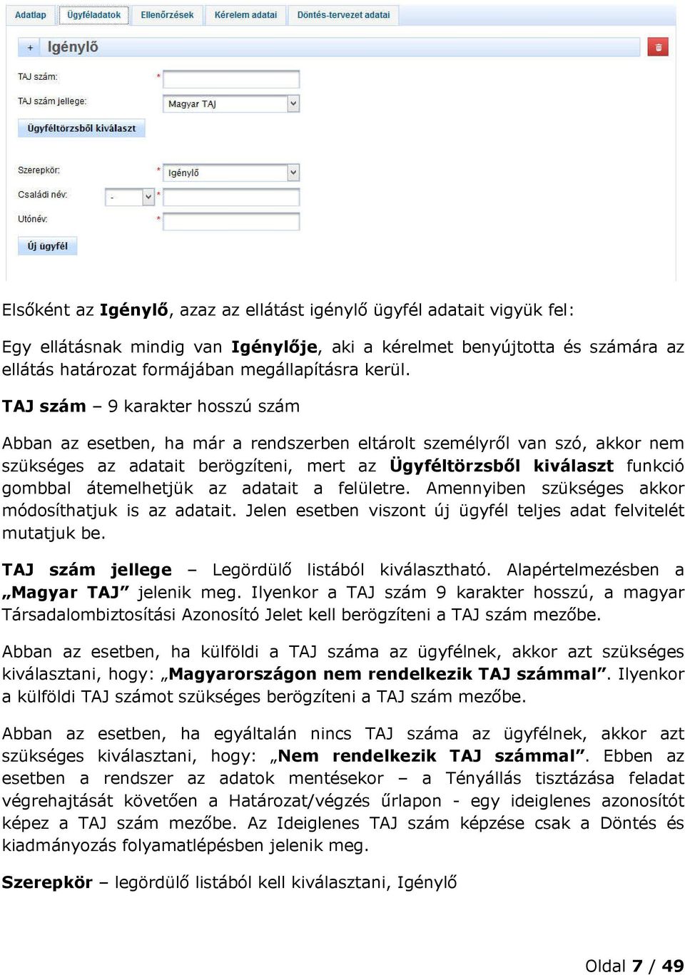 TAJ szám 9 karakter hosszú szám Abban az esetben, ha már a rendszerben eltárolt személyről van szó, akkor nem szükséges az adatait berögzíteni, mert az Ügyféltörzsből kiválaszt funkció gombbal