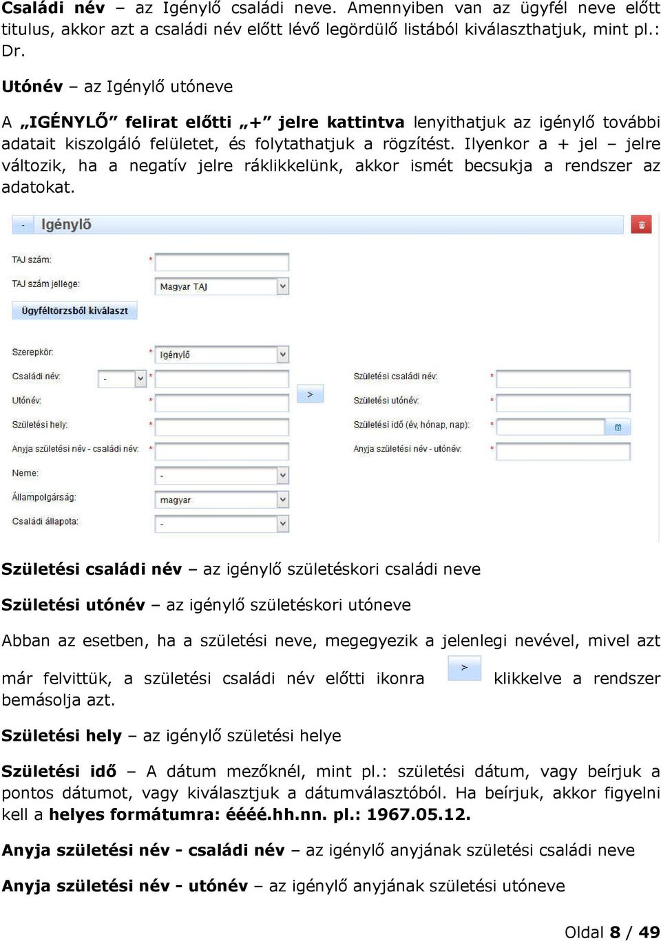 Ilyenkor a + jel jelre változik, ha a negatív jelre ráklikkelünk, akkor ismét becsukja a rendszer az adatokat.