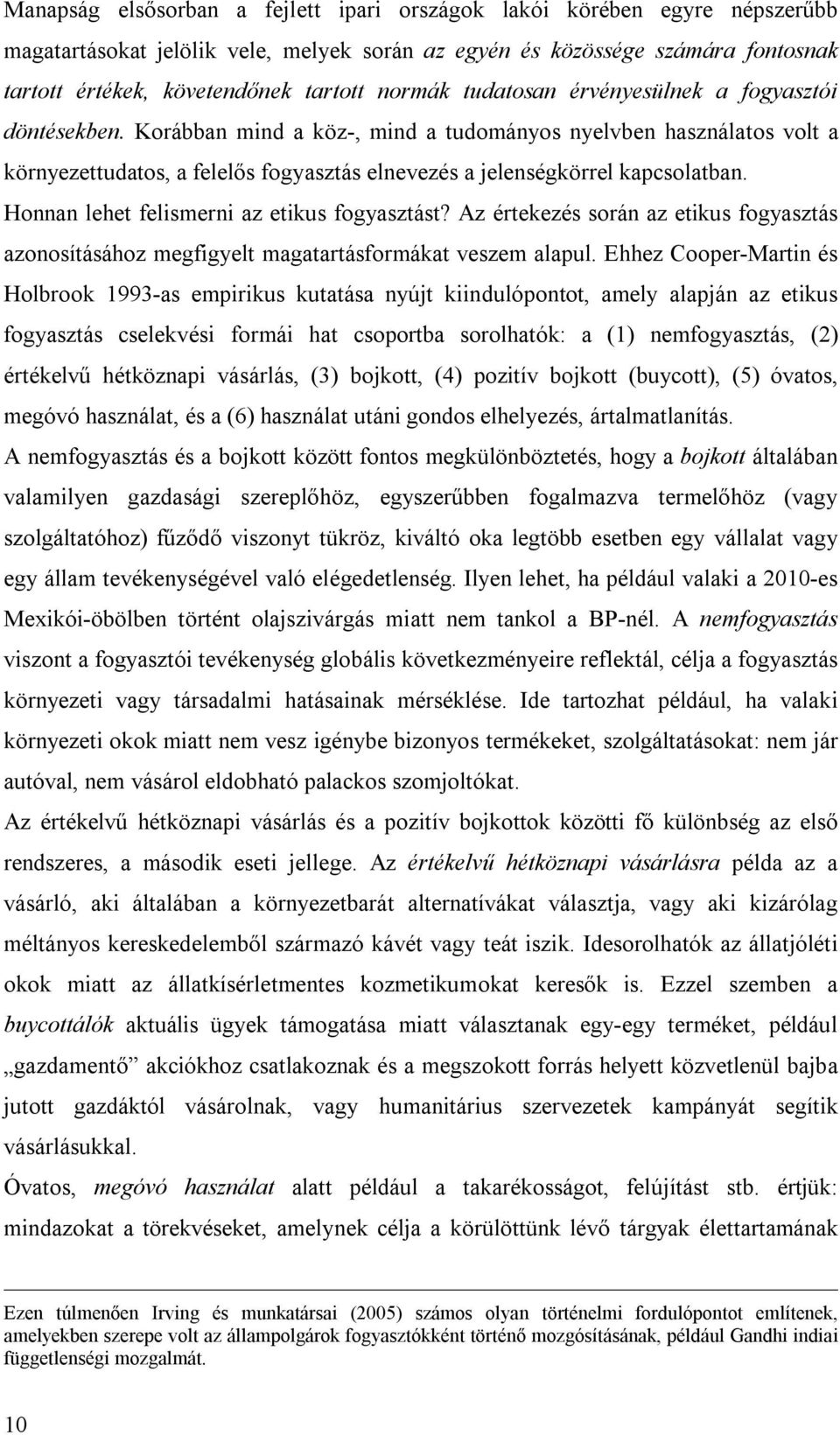 Korábban mind a köz-, mind a tudományos nyelvben használatos volt a környezettudatos, a felelős fogyasztás elnevezés a jelenségkörrel kapcsolatban. Honnan lehet felismerni az etikus fogyasztást?