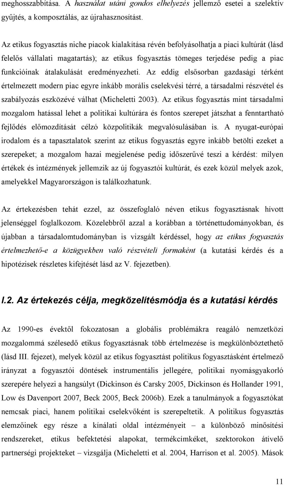 eredményezheti. Az eddig elsősorban gazdasági térként értelmezett modern piac egyre inkább morális cselekvési térré, a társadalmi részvétel és szabályozás eszközévé válhat (Micheletti 2003).