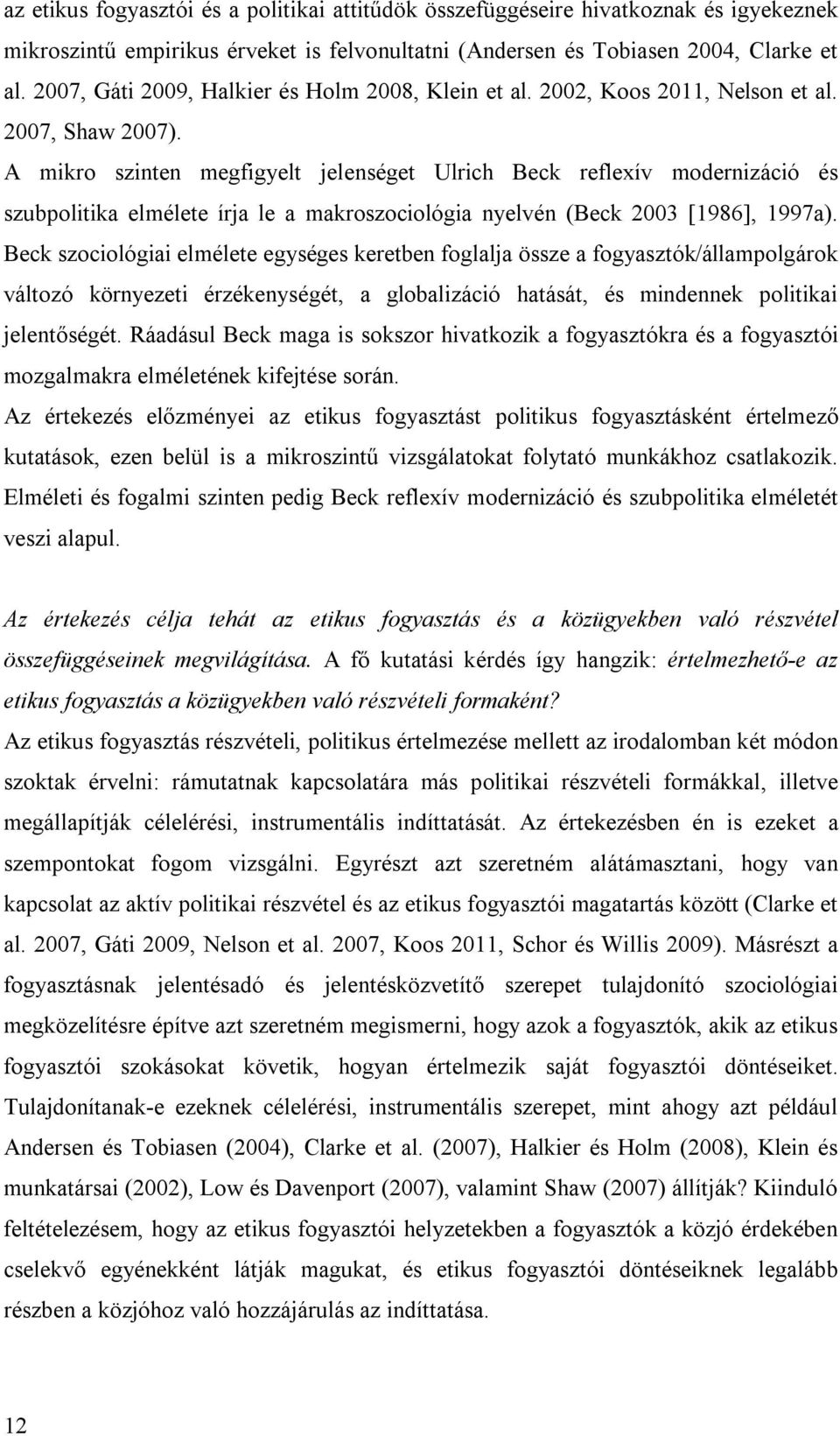 A mikro szinten megfigyelt jelenséget Ulrich Beck reflexív modernizáció és szubpolitika elmélete írja le a makroszociológia nyelvén (Beck 2003 [1986], 1997a).