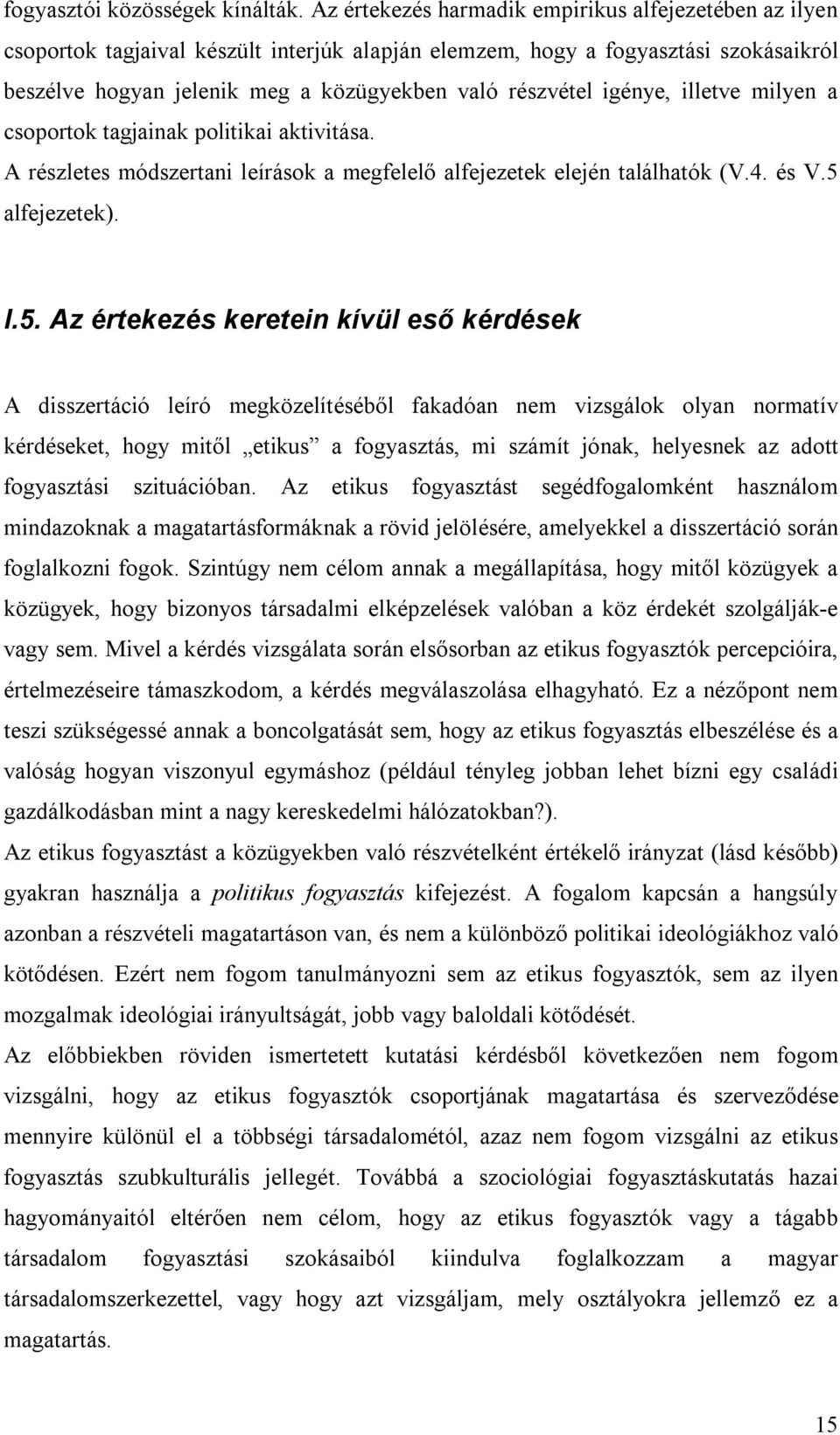 igénye, illetve milyen a csoportok tagjainak politikai aktivitása. A részletes módszertani leírások a megfelelő alfejezetek elején találhatók (V.4. és V.5 