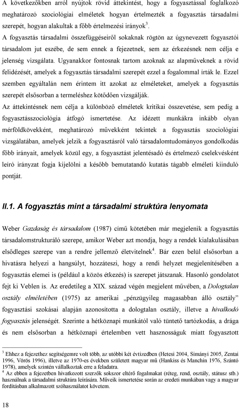 A fogyasztás társadalmi összefüggéseiről sokaknak rögtön az úgynevezett fogyasztói társadalom jut eszébe, de sem ennek a fejezetnek, sem az érkezésnek nem célja e jelenség vizsgálata.