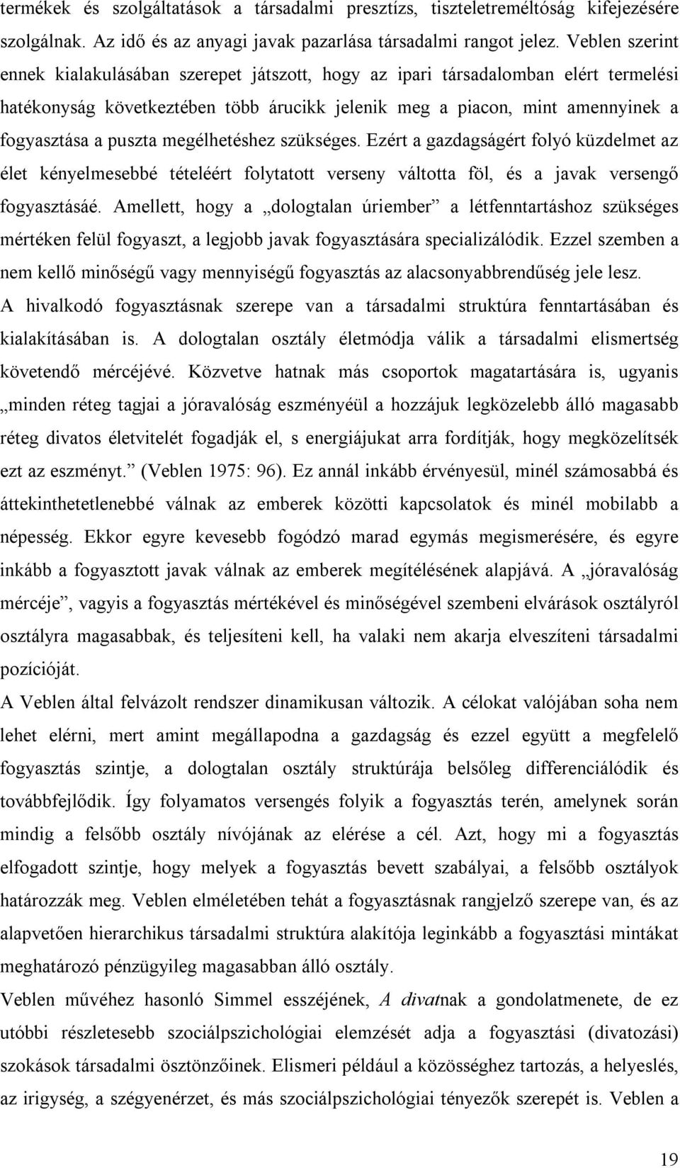 megélhetéshez szükséges. Ezért a gazdagságért folyó küzdelmet az élet kényelmesebbé tételéért folytatott verseny váltotta föl, és a javak versengő fogyasztásáé.