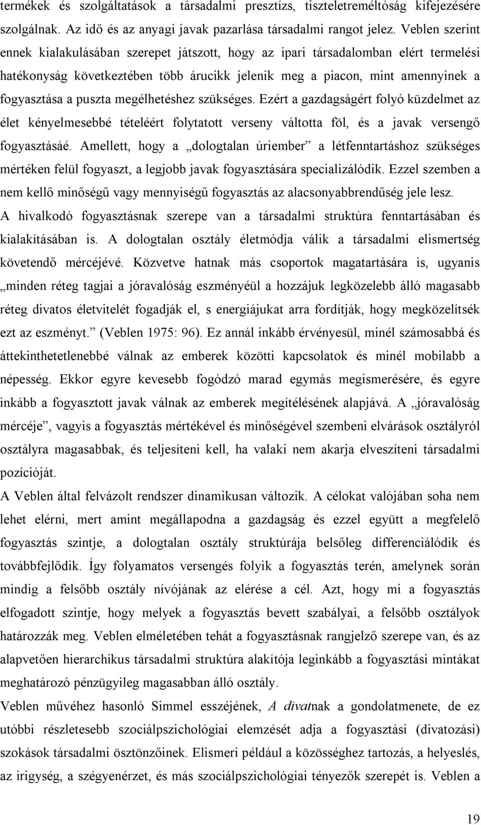 megélhetéshez szükséges. Ezért a gazdagságért folyó küzdelmet az élet kényelmesebbé tételéért folytatott verseny váltotta föl, és a javak versengő fogyasztásáé.