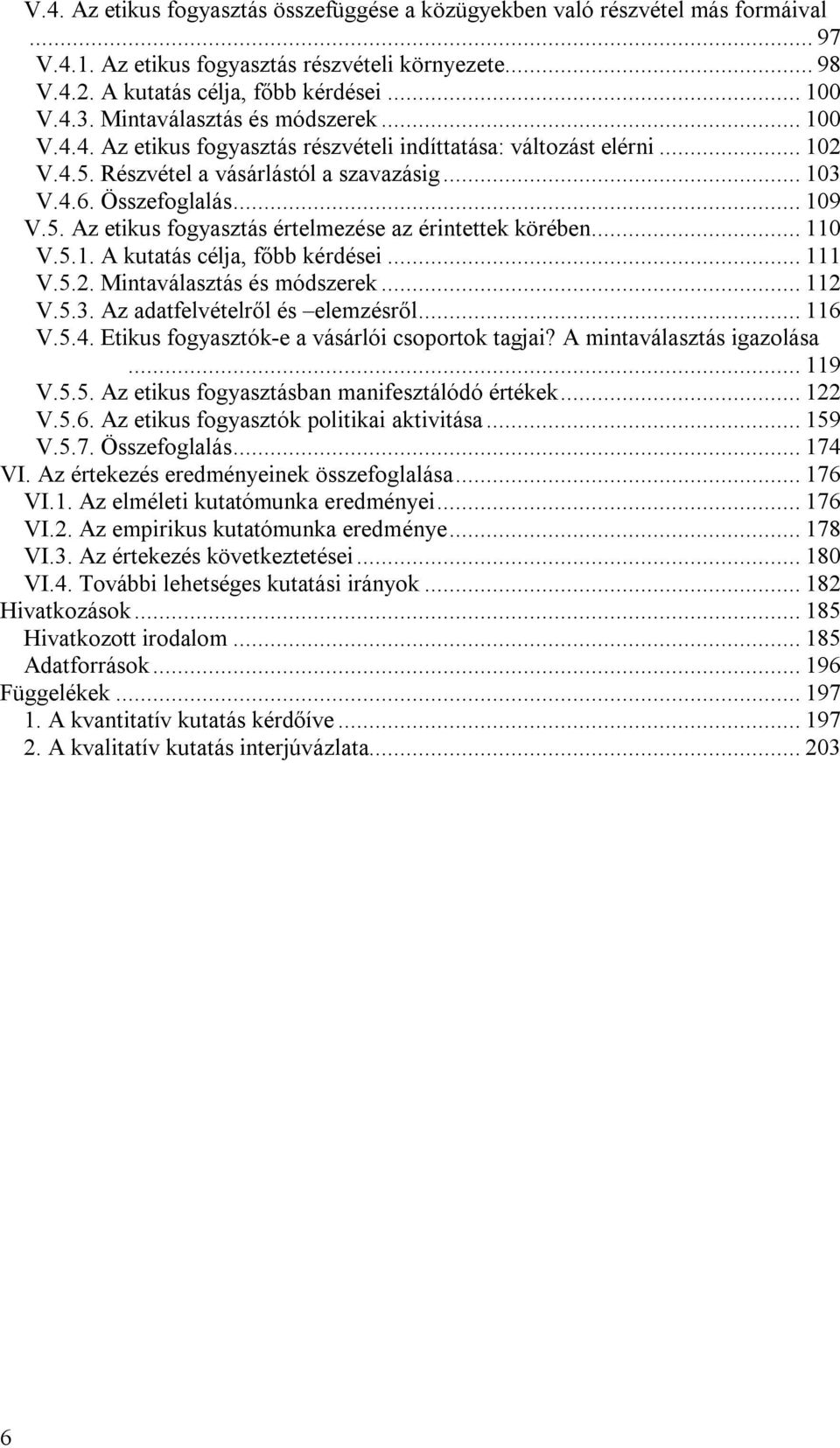 .. 110 V.5.1. A kutatás célja, főbb kérdései... 111 V.5.2. Mintaválasztás és módszerek... 112 V.5.3. Az adatfelvételről és elemzésről... 116 V.5.4. Etikus fogyasztók-e a vásárlói csoportok tagjai?