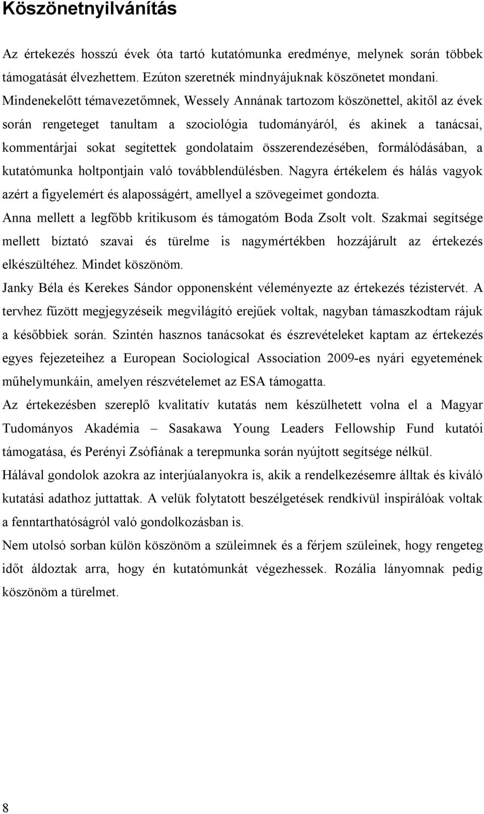 gondolataim összerendezésében, formálódásában, a kutatómunka holtpontjain való továbblendülésben. Nagyra értékelem és hálás vagyok azért a figyelemért és alaposságért, amellyel a szövegeimet gondozta.