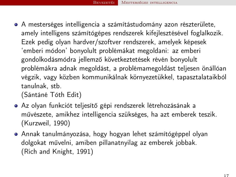 megoldást, a problémamegoldást teljesen önállóan végzik, vagy közben kommunikálnak környezetükkel, tapasztalataikból tanulnak, stb.